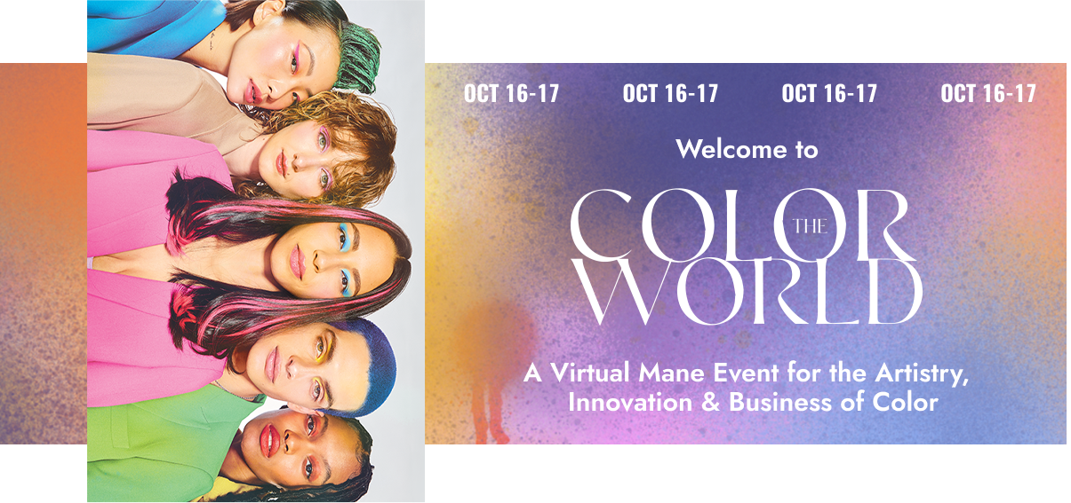 Welcome to Color The World: a virtual mane event for the artistry, innovation, and business of color. Color The World takes place on October 16th and 17th, 2022.