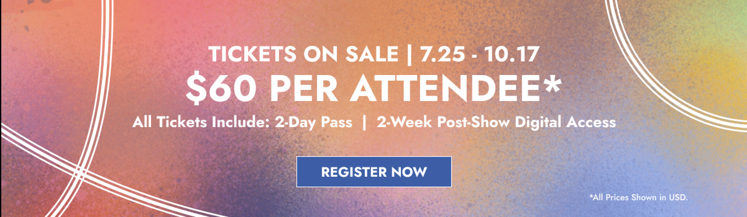 Get early bird pricing on tickets from July 10th through July 24th, 2022 for only $50 per attendee. All tickets include a two day pass and two weeks of post-show digital access. All prices are in USD. Click here to buy tickets now!