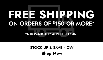 Free Shipping on Orders of $150 or More. Offer Automatically Applied in Cart. Click Here to Shop Now.